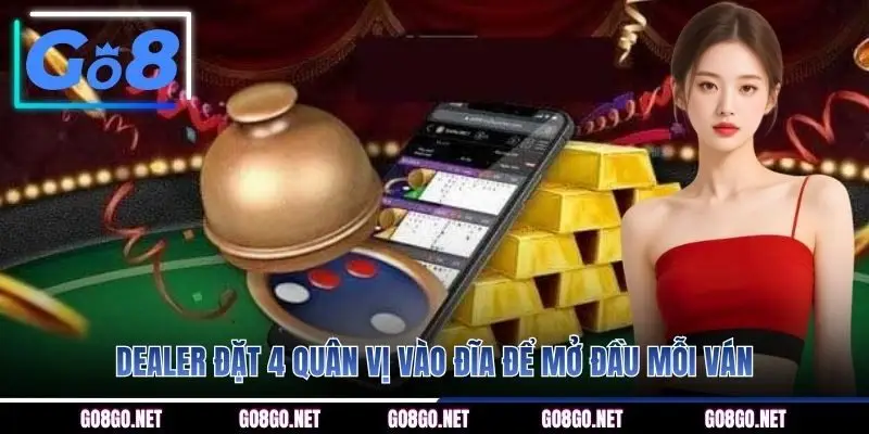 Dealer đặt 4 quân vị vào đĩa để mở đầu mỗi ván